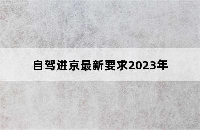 自驾进京最新要求2023年