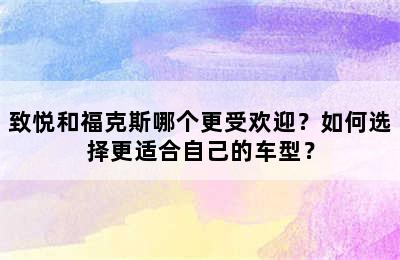 致悦和福克斯哪个更受欢迎？如何选择更适合自己的车型？