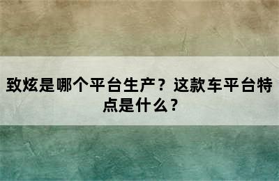 致炫是哪个平台生产？这款车平台特点是什么？