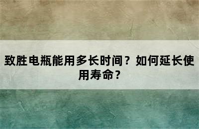 致胜电瓶能用多长时间？如何延长使用寿命？