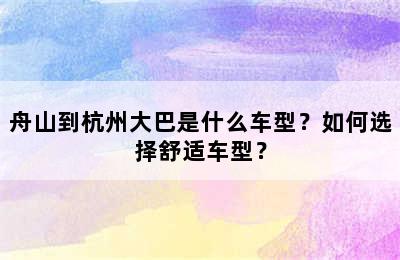 舟山到杭州大巴是什么车型？如何选择舒适车型？