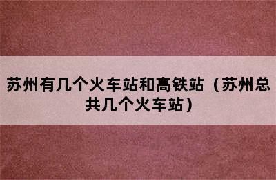 苏州有几个火车站和高铁站（苏州总共几个火车站）