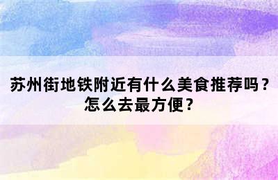 苏州街地铁附近有什么美食推荐吗？怎么去最方便？