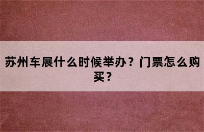 苏州车展什么时候举办？门票怎么购买？