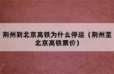 荆州到北京高铁为什么停运（荆州至北京高铁票价）