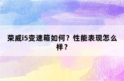 荣威i5变速箱如何？性能表现怎么样？