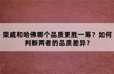 荣威和哈佛哪个品质更胜一筹？如何判断两者的品质差异？