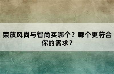 荣放风尚与智尚买哪个？哪个更符合你的需求？