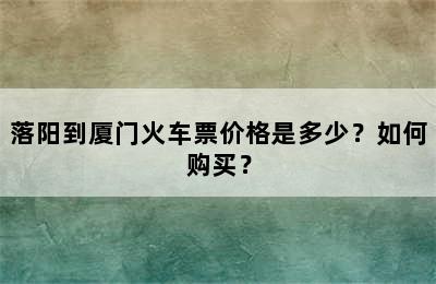 落阳到厦门火车票价格是多少？如何购买？