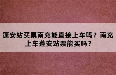 蓬安站买票南充能直接上车吗？南充上车蓬安站票能买吗？