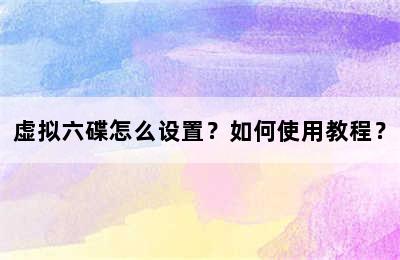 虚拟六碟怎么设置？如何使用教程？