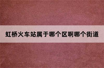 虹桥火车站属于哪个区啊哪个街道