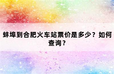 蚌埠到合肥火车站票价是多少？如何查询？