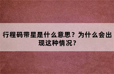 行程码带星是什么意思？为什么会出现这种情况？