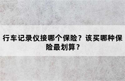 行车记录仪接哪个保险？该买哪种保险最划算？