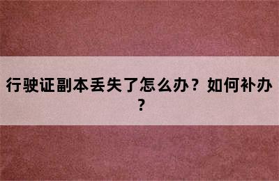 行驶证副本丢失了怎么办？如何补办？