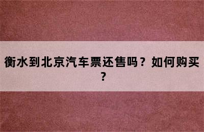 衡水到北京汽车票还售吗？如何购买？