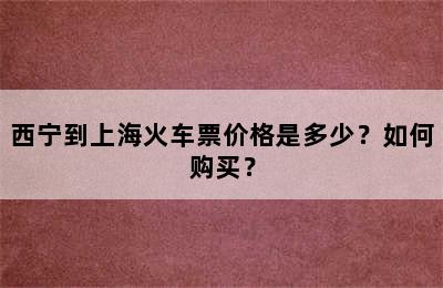 西宁到上海火车票价格是多少？如何购买？