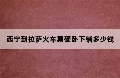 西宁到拉萨火车票硬卧下铺多少钱