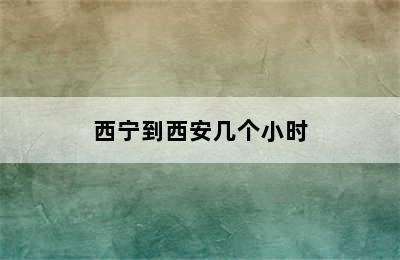 西宁到西安几个小时