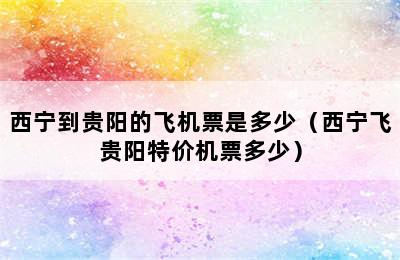 西宁到贵阳的飞机票是多少（西宁飞贵阳特价机票多少）