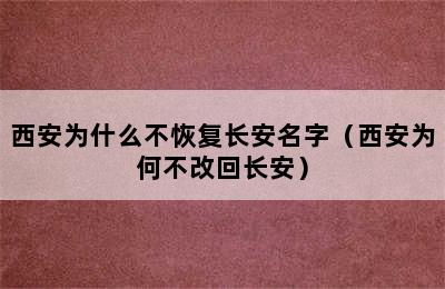 西安为什么不恢复长安名字（西安为何不改回长安）