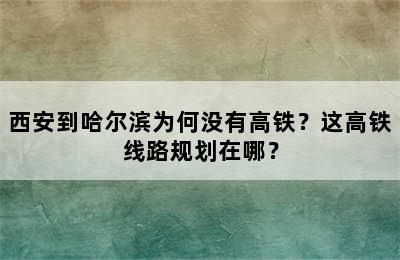 西安到哈尔滨为何没有高铁？这高铁线路规划在哪？