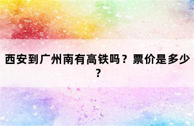 西安到广州南有高铁吗？票价是多少？