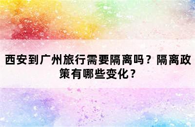 西安到广州旅行需要隔离吗？隔离政策有哪些变化？