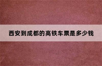 西安到成都的高铁车票是多少钱