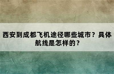 西安到成都飞机途径哪些城市？具体航线是怎样的？