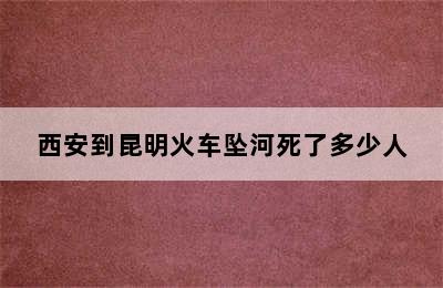 西安到昆明火车坠河死了多少人