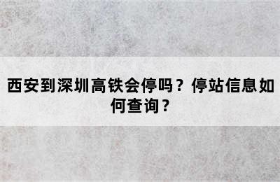 西安到深圳高铁会停吗？停站信息如何查询？