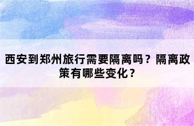 西安到郑州旅行需要隔离吗？隔离政策有哪些变化？