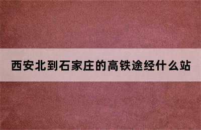 西安北到石家庄的高铁途经什么站