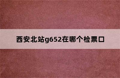 西安北站g652在哪个检票口