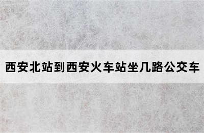 西安北站到西安火车站坐几路公交车