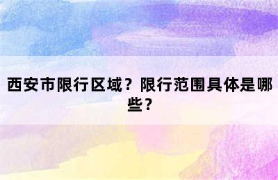 西安市限行区域？限行范围具体是哪些？