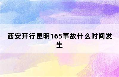 西安开行昆明165事故什么吋间发生