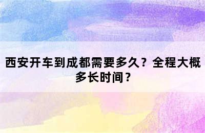 西安开车到成都需要多久？全程大概多长时间？