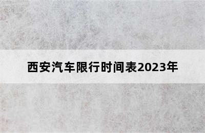 西安汽车限行时间表2023年