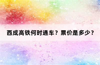 西成高铁何时通车？票价是多少？