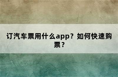 订汽车票用什么app？如何快速购票？