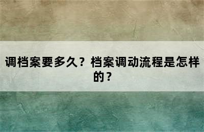 调档案要多久？档案调动流程是怎样的？