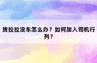 货拉拉没车怎么办？如何加入司机行列？