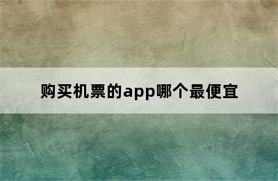 购买机票的app哪个最便宜