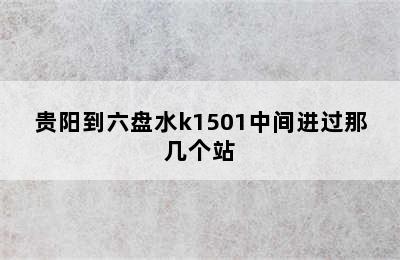 贵阳到六盘水k1501中间进过那几个站