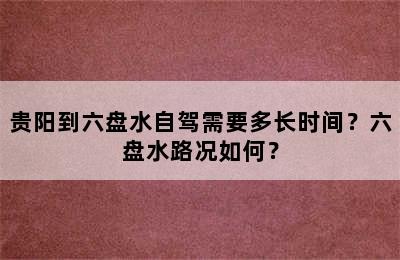 贵阳到六盘水自驾需要多长时间？六盘水路况如何？