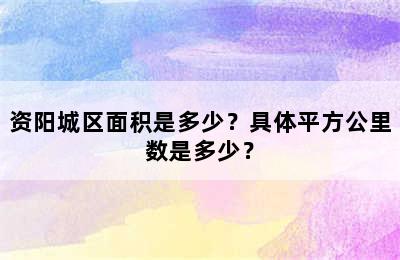 资阳城区面积是多少？具体平方公里数是多少？