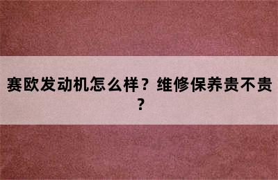 赛欧发动机怎么样？维修保养贵不贵？